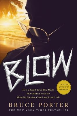 Blow: How a Small-Town Boy Made $100 Million with the Medellín Cocaine Cartel and Lost It All by Porter, Bruce