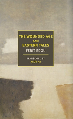 The Wounded Age and Eastern Tales by Edg&#252;, Ferit