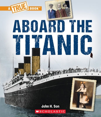 Aboard the Titanic (a True Book: The Titanic) by Son, John