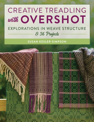 Creative Treadling with Overshot: Explorations in Weave Structure & 36 Projects by Kesler-Simpson, Susan