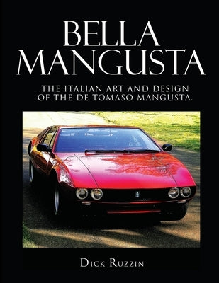 Bella Mangusta: The Italian Art and Design of the De Tomaso Mangusta by Ruzzin, Dick