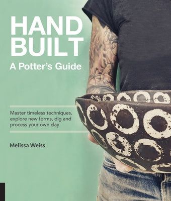 Handbuilt, a Potter's Guide: Master Timeless Techniques, Explore New Forms, Dig and Process Your Own Clay by Weiss, Melissa
