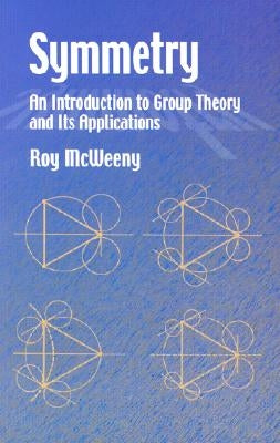 Symmetry: An Introduction to Group Theory and Its Applications by McWeeny, Roy