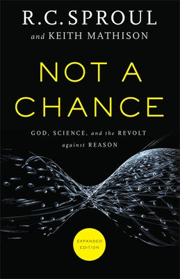 Not a Chance: God, Science, and the Revolt Against Reason by Sproul, R. C.