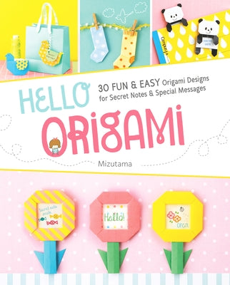Hello Origami: 30 Fun and Easy Origami Designs for Secret Notes and Special Messages by Mizutama