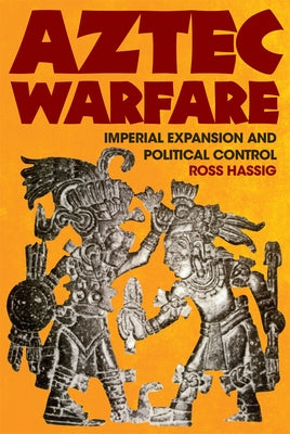 Aztec Warfare: Imperial Expansion and Political Controlvolume 188 by Hassig, Ross