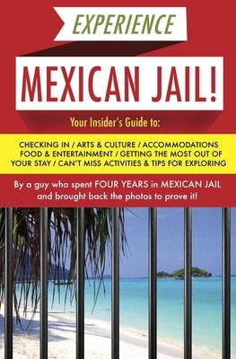 Experience Mexican Jail!: Based on the Actual Cell-Phone Diaries of a Dude Who Spent Four Years in Jail in Cancun! by An&#243;nimo, Prisonero