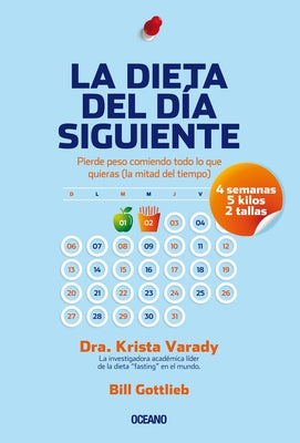 La Dieta del Día Siguiente: Pierde Peso Comiendo Todo Lo Que Quieras (La Mitad del Tiempo) by Varady, Krista