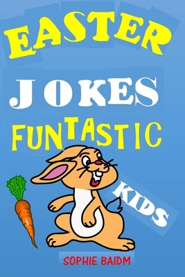 Easter Jokes Funtastic Kids: Try Not to Laugh Challenge Gifts Presents for Easter Lent Holidays Birthdays for Boys Girls Children Teens Humour Puns by Baidm, Sophie