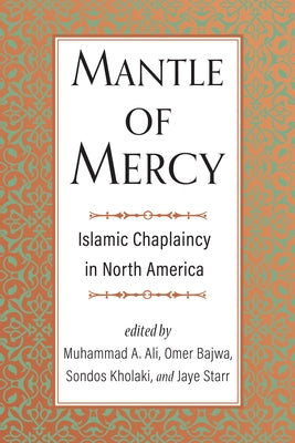Mantle of Mercy: Islamic Chaplaincy in North Americavolume 1 by Ali, Muhammad A.