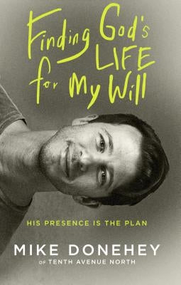 Finding God's Life for My Will: His Presence Is the Plan by Donehey, Mike