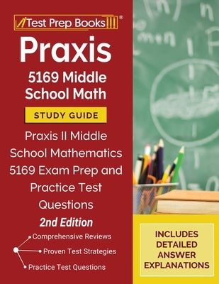 Praxis 5169 Middle School Math Study Guide: Praxis II Middle School Mathematics 5169 Exam Prep and Practice Test Questions [2nd Edition] by Tpb Publishing