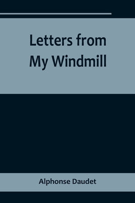 Letters from My Windmill by Daudet, Alphonse