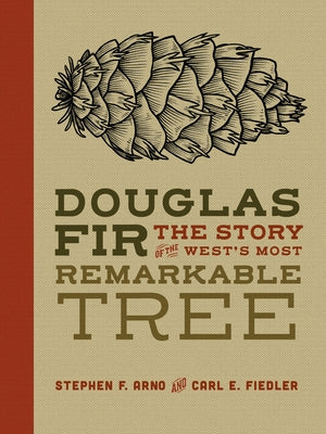 Douglas Fir: The Story of the West's Most Remarkable Tree by Arno, Stephen