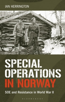 Special Operations in Norway: SOE and Resistance in World War II by Herrington, Ian