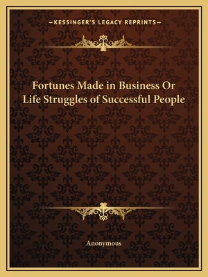 Fortunes Made in Business or Life Struggles of Successful People by Anonymous