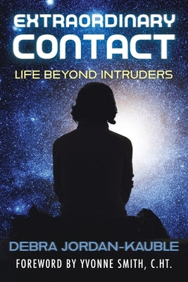 Extraordinary Contact: Life Beyond Intruders by Jordan-Kauble, Debra