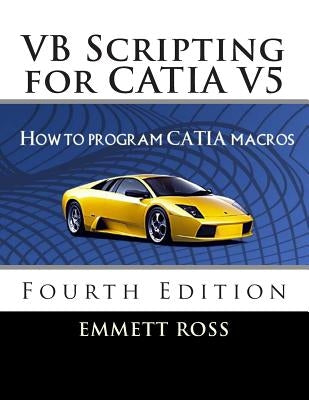 VB Scripting for CATIA V5: How to Program CATIA Macros by Ross, Emmett