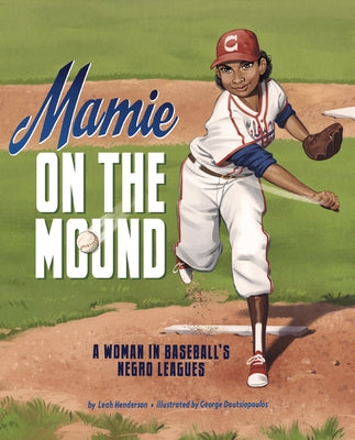 Mamie on the Mound: A Woman in Baseball's Negro Leagues by Henderson, Leah