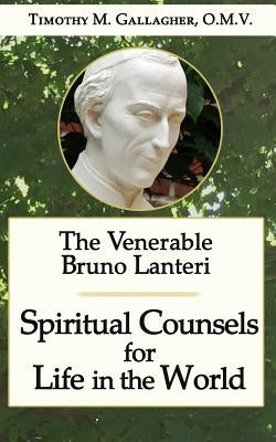 The Venerable Bruno Lanteri: Spiritual Counsels for Life in the World by Gallagher O. M. V., Timothy M.