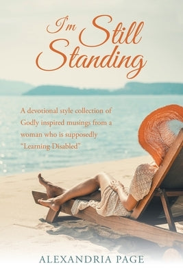 I'm Still Standing: A Devotional Style Collection of Godly Inspired Musings from a Woman Who Is Supposedly Learning Disabled by Page, Alexandria