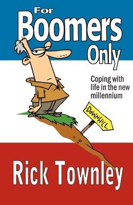 For Boomers Only: We're Not Over The Hill, We're Still Trying To Climb Up It! by Townley, Rick