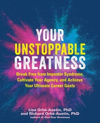 Your Unstoppable Greatness: Break Free from Impostor Syndrome, Cultivate Your Agency, and Achieve Your Ultimate Career Goals by Orb&#233;-Austin, Lisa