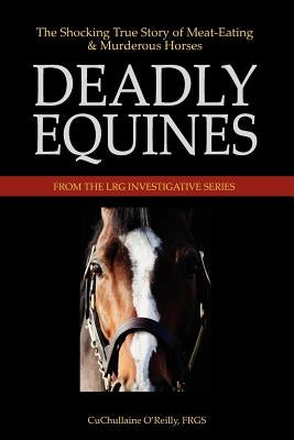 Deadly Equines: The Shocking True Story of Meat-Eating and Murderous Horses by O'Reilly, CuChullaine