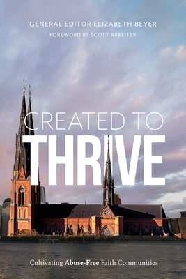 Created to Thrive: Cultivating Abuse-Free Faith Communities by Beyer, Elizabeth