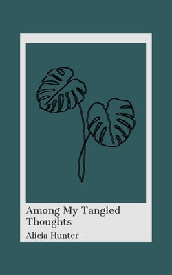 Among My Tangled Thoughts by Hunter, Alicia