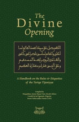 The Divine Opening: A Handbook on the Rules & Etiquette's of the Tariqa Tijaniyya by Owaisi, Fakhruddin