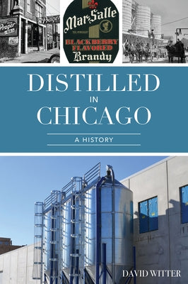 Distilled in Chicago: A History by Witter, David