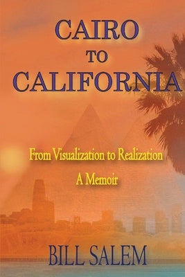 Cairo to California: From Visualization to Realization by Salem, Bill