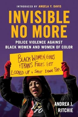 Invisible No More: Police Violence Against Black Women and Women of Color by Ritchie, Andrea