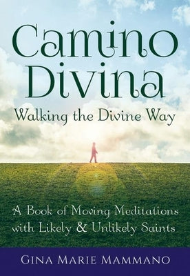 Camino Divina--Walking the Divine Way: A Book of Moving Meditations with Likely and Unlikely Saints by Mammano, Gina Marie