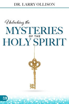 Unlocking the Mysteries of the Holy Spirit by Ollison, Larry