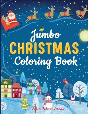 Jumbo Christmas Coloring Book: More Than 100 Christmas Pages to Color Including Santa, Christmas Trees, Reindeer, Snowman by Blue Wave Press