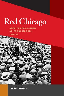 Red Chicago: American Communism at Its Grassroots, 1928-35 by Storch, Randi