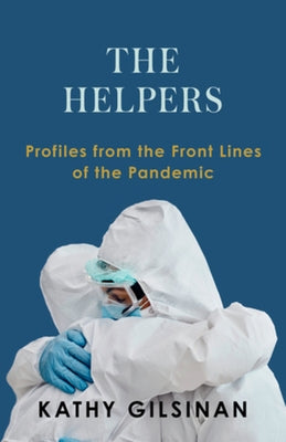 The Helpers: Profiles from the Front Lines of the Pandemic by Gilsinan, Kathy