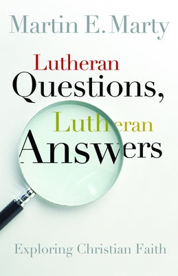 Lutheran Questions, Lutheran Answers: Exploring Chrisitan Faith by Marty, Martin E.