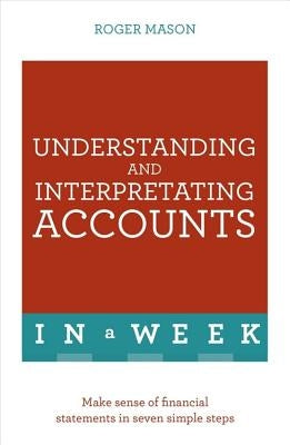 Understanding and Interpreting Accounts in a Week: Teach Yourself by Mason, Roger