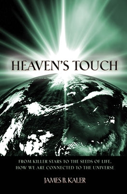Heaven's Touch: From Killer Stars to the Seeds of Life, How We Are Connected to the Universe by Kaler, James B.