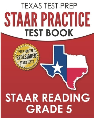 TEXAS TEST PREP STAAR Practice Test Book STAAR Reading Grade 5: Complete Preparation for the STAAR Reading Assessments by Hawas, T.