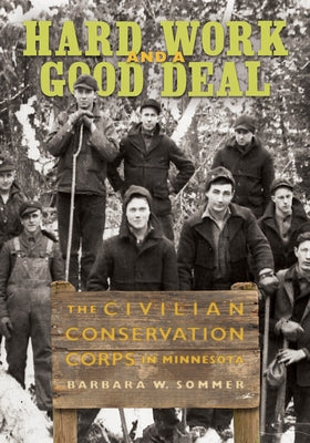 Hard Work and a Good Deal: The Civilian Conservation Corps in Minnesota by Sommer, Barbara W.