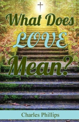 What Does Love Mean? by Phillips, Charles