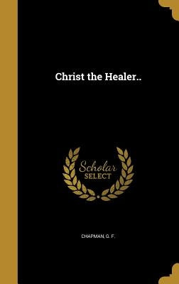 Christ the Healer.. by Chapman, G. F.