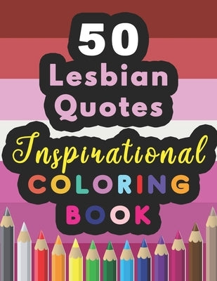 50 Lesbian Quotes Inspirational Coloring Book: Classy And Positive Self-Discovery Coloring Book With Motivating Lesbian Quotations To Fill In - 100 Pa by Coloring Press, One-Of-A-Kind