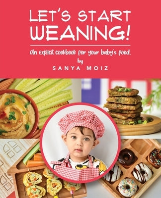 Let's Start Weaning!: An Explicit Cookbook for Your Baby's Food by Moiz, Sanya