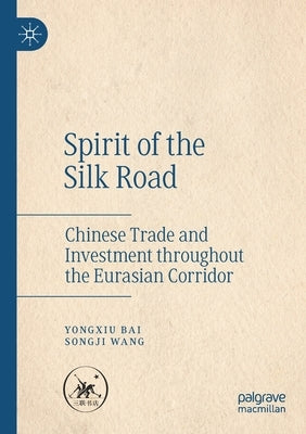 Spirit of the Silk Road: Chinese Trade and Investment Throughout the Eurasian Corridor by Bai, Yongxiu