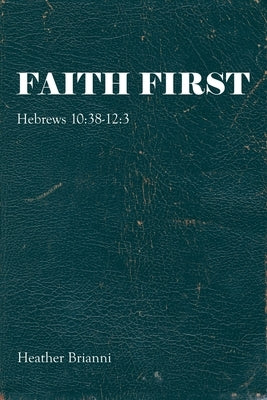 Faith First: Hebrews 10:38-12:3 by Brianni, Heather